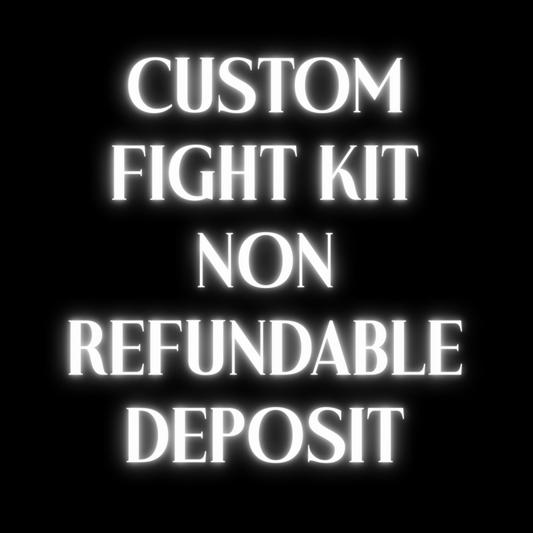 CUSTOM FIGHT KIT NON-REFUNDABLE DEPOSIT